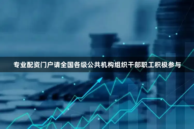 专业配资门户请全国各级公共机构组织干部职工积极参与