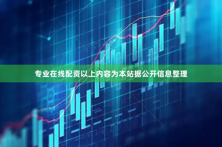 专业在线配资以上内容为本站据公开信息整理