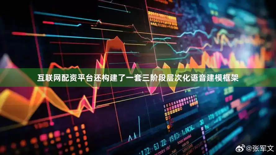 互联网配资平台还构建了一套三阶段层次化语音建模框架