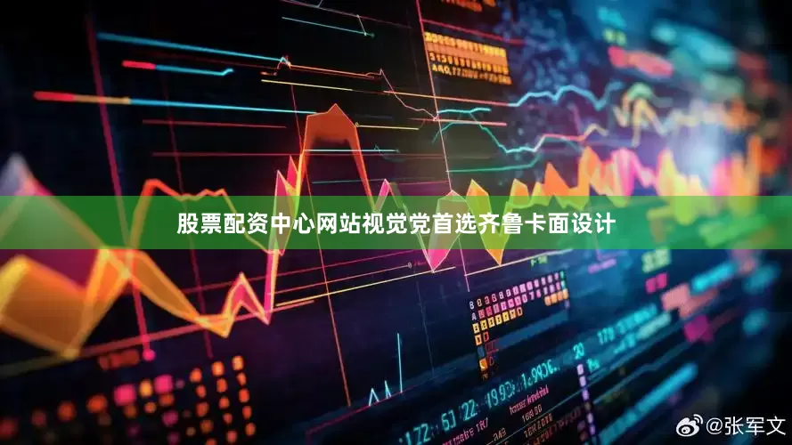 股票配资中心网站视觉党首选齐鲁卡面设计