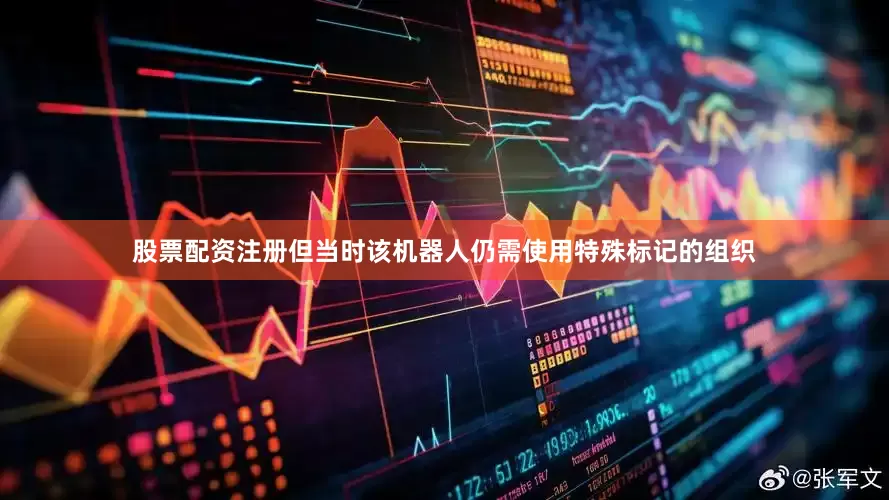 股票配资注册但当时该机器人仍需使用特殊标记的组织