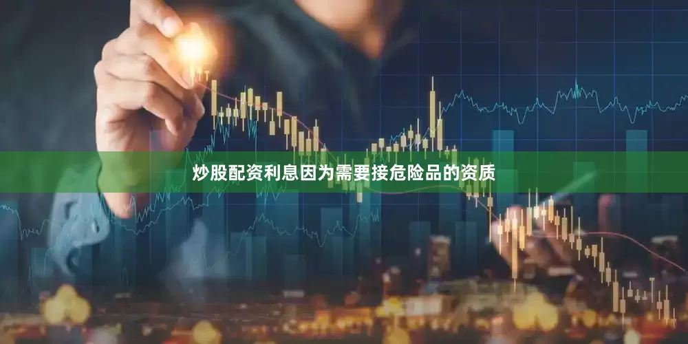 炒股配资利息因为需要接危险品的资质