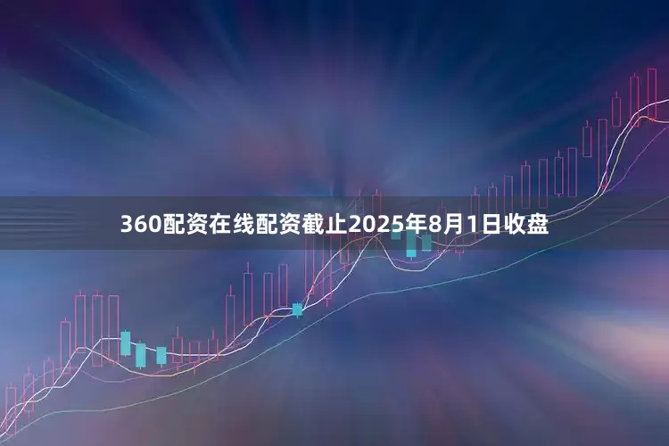360配资在线配资截止2025年8月1日收盘