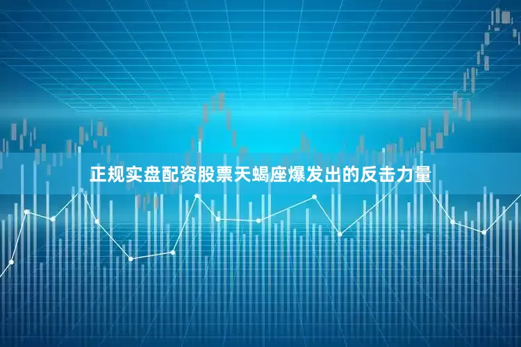 正规实盘配资股票天蝎座爆发出的反击力量
